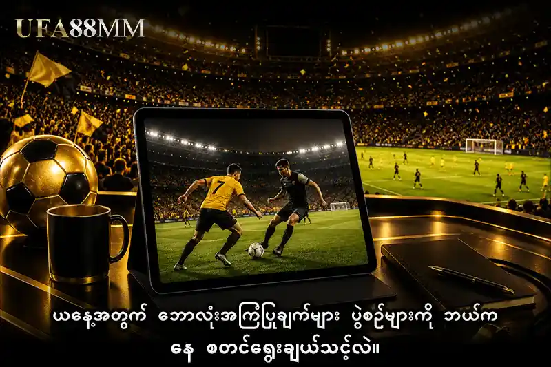 1 : ယနေ့အတွက် ဘောလုံးအကြံပြုချက်များ ပွဲစဉ်များကို ဘယ်ကနေ စတင်ရွေးချယ်သင့်လဲ။